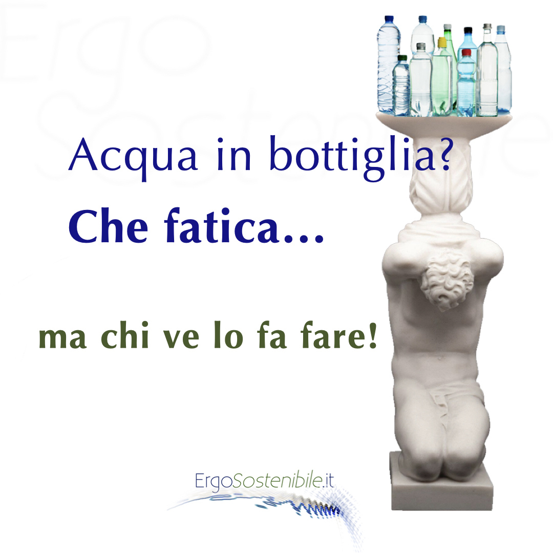 Acqua in bottiglia? Che fatica...